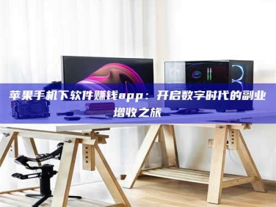 舟山苹果手机下软件赚钱app：开启数字时代的副业增收之旅